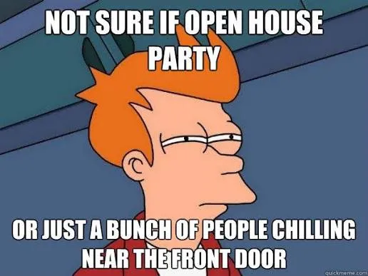 Not sure if open house party Or just a bunch of people chilling near the  front door - Futurama Fry - quickmeme