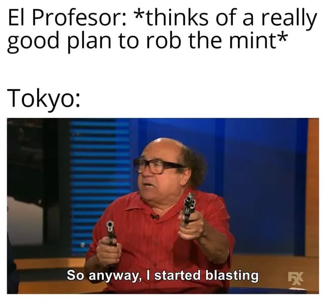 r/LaCasaDePapel - El Profesor: *thinks of a really good plan to rob the mint* Tokyo: So anyway, I started blasting FXX